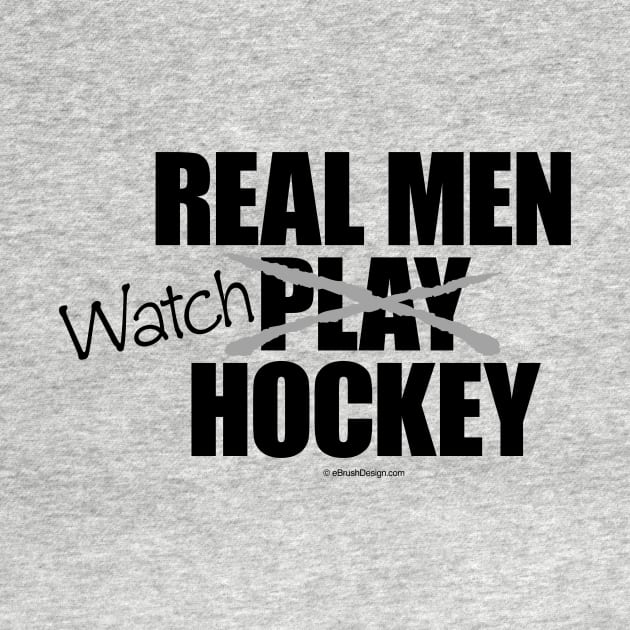 Real Men Watch Hockey - funny hockey fan by eBrushDesign